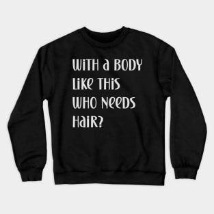 Funny bald person with a body like this who needs hair Crewneck Sweatshirt